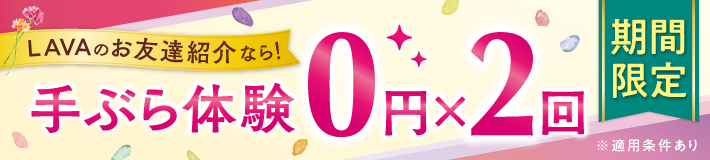 【期間限定】LAVAのお友達紹介なら！手ぶら体験0円×2回！今すぐチェック！※適用条件あり
