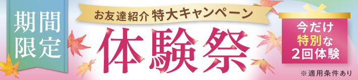 【期間限定】お友達紹介特大キャンペーン！体験祭★-今だけ特別な2回体験-※適用条件あり