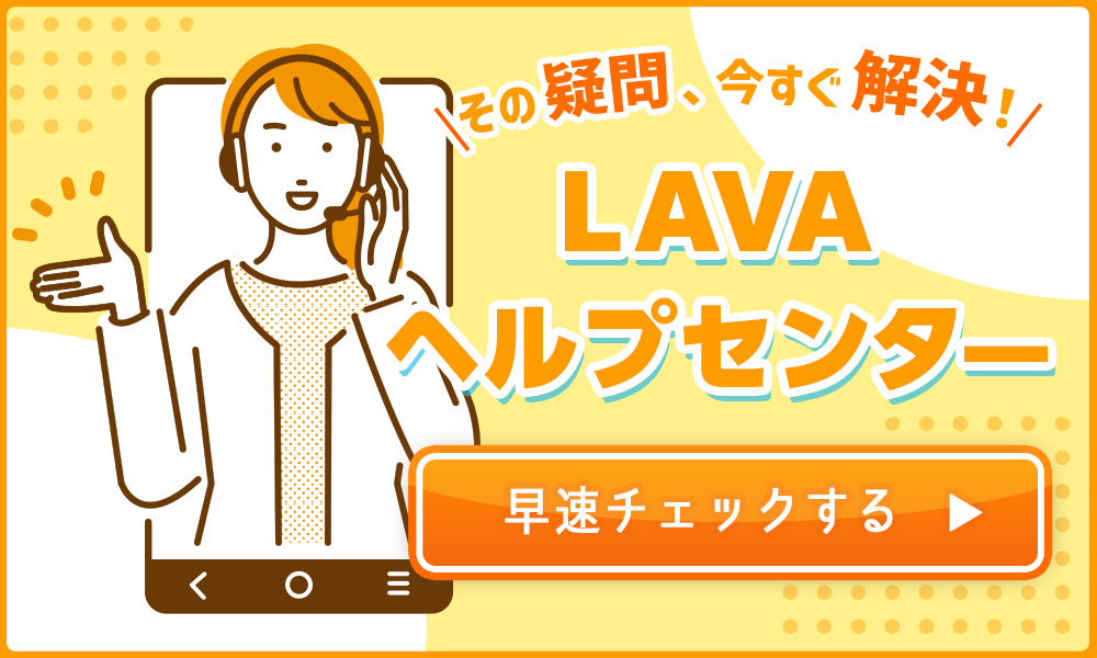 その疑問、今すぐ解決！LAVAヘルプセンター