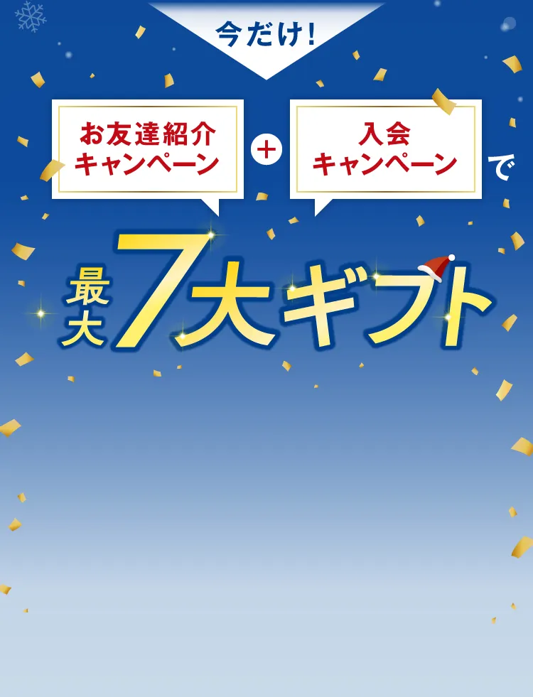 今だけ！ お友達紹介キャンペーン+入会キャンペーンで最大7大ギフト