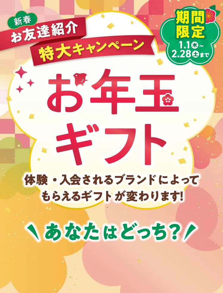 新春 お友達紹介 特大キャンペーン 期間限定1.1(木)〜2.28(土)まで 最大10大お年玉ギフト