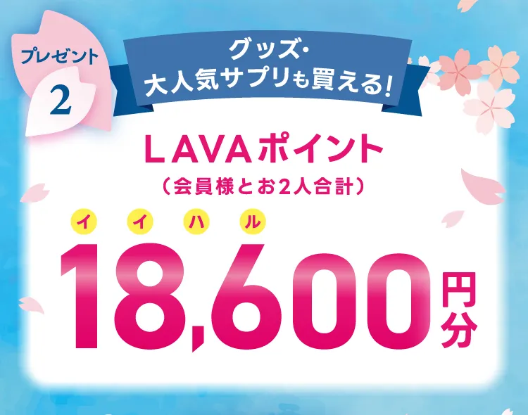 プレゼント2 グッズ・大人気サプリも買える！ LAVAポイント（会員様とお2人合計） 18,600円分