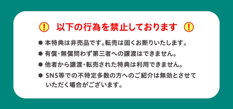 LAVAでは以下の行為を禁止しております ・本特典は非売品です。転売は固くお断りいたします。・有償・無償問わず第三者への譲渡はできません。・他者から譲渡・転売された特典は利用できません。・SNS等での不特定多数の方へのご紹介は無効とさせていただく場合がございます。