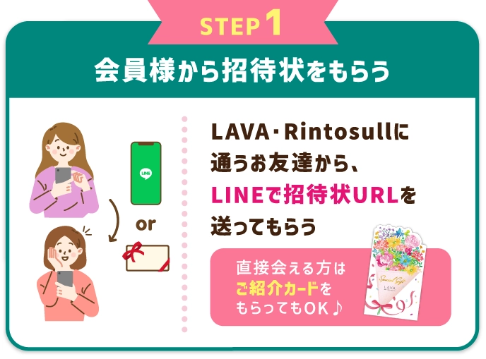 STEP1 LAVA会員様から招待状をもらう LAVAに通うお友達から、LINEで招待状URLを送ってもらう。直接会える方は紙の「特別招待状」をもらってもOK♪