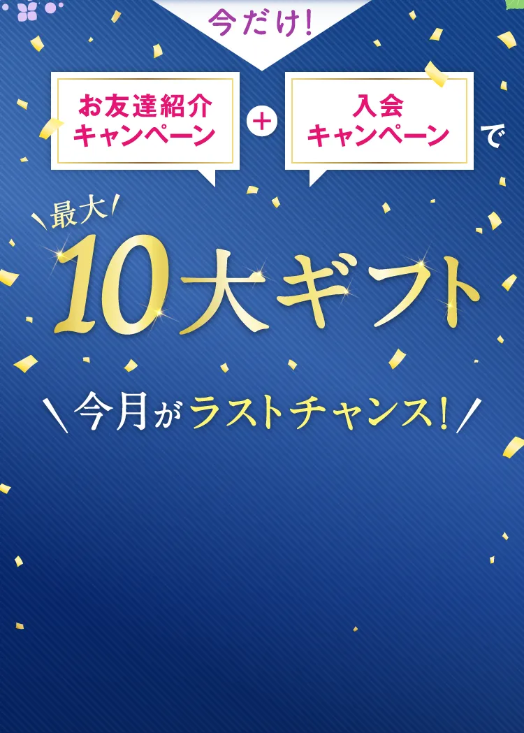 今だけ！ お友達紹介キャンペーン+入会キャンペーンで最大10大ギフト