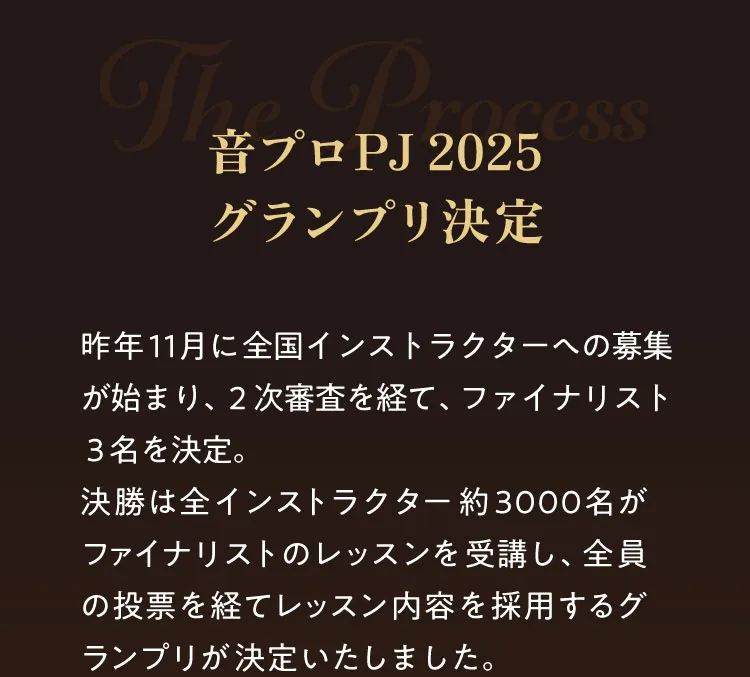 音プロPJ 2025グランプリ決定 昨年11月に全国インストラクターへの募集が始まり、２次審査を経て、ファイナリスト３名を決定。決勝は全インストラクター約3000名がファイナリストのレッスンを受講し、全員の投票を経てレッスン内容を採用するグランプリが決定いたしました。