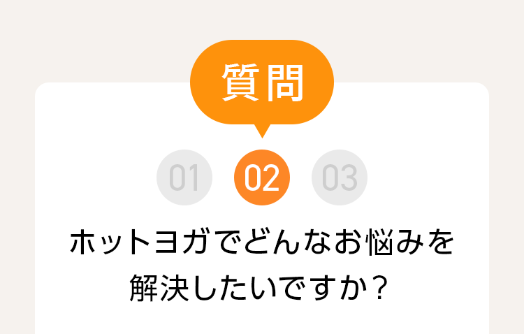 質問 02 ホットヨガでどんなお悩みを解決したいですか？