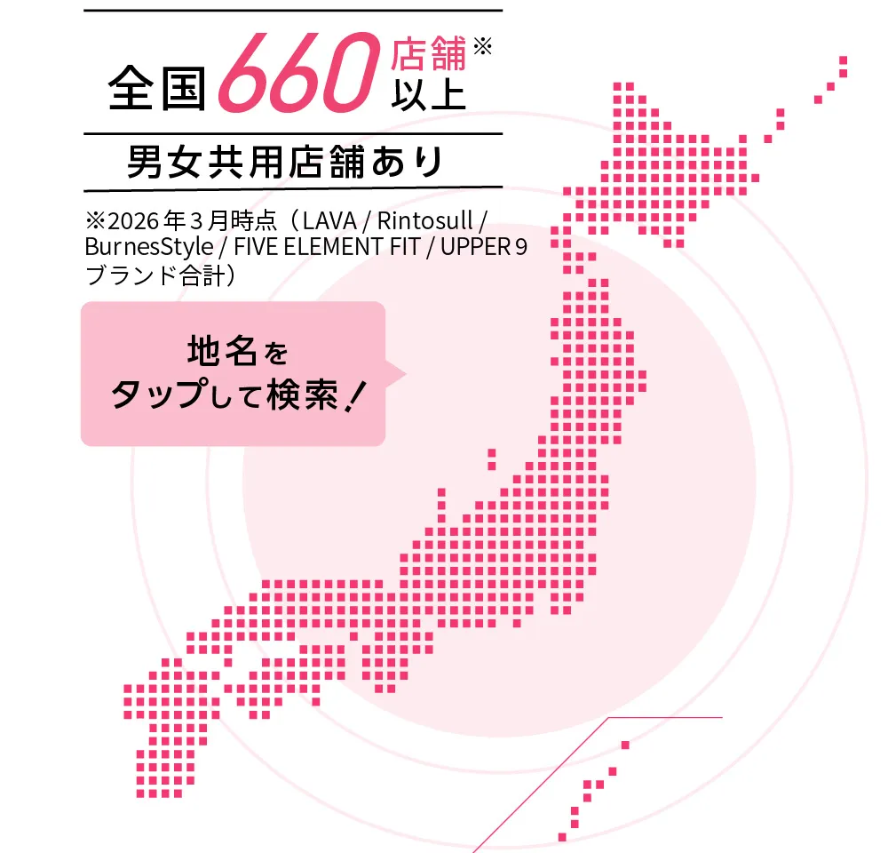 全国660店舗以上※2026年3月時点（Rintosullブランド含む） 男女共用店舗あり 地名をタップして検索！