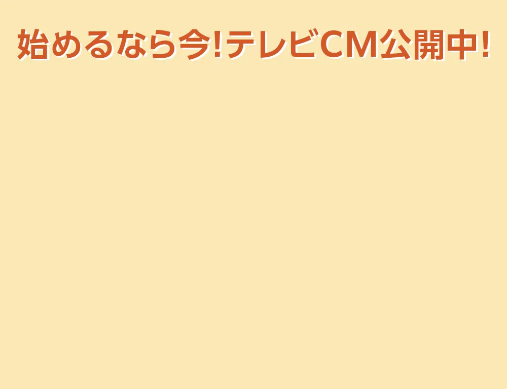 始めるなら今!テレビCM公開中!
