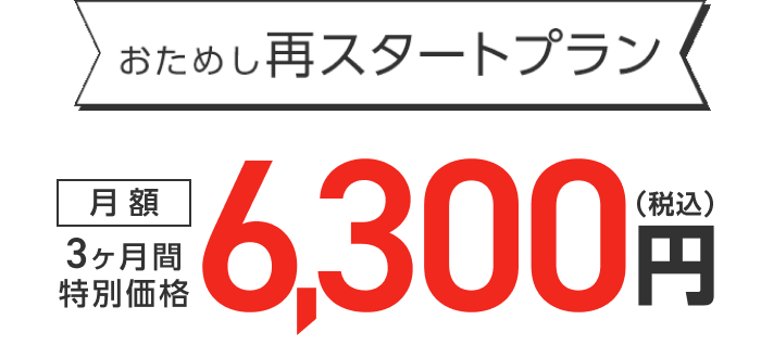 おためし再スタートプラン 3ヶ月間特別価格 月額6,300円（税込）