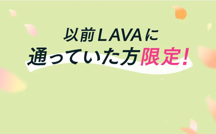 以前LAVAに通っていた方限定！