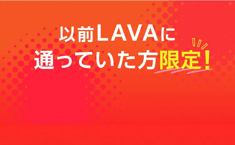 以前LAVAに通っていた方限定！