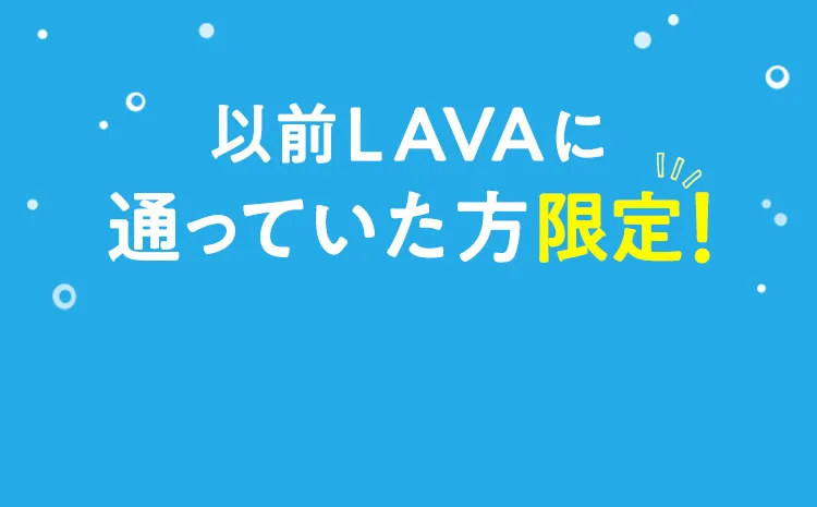 以前LAVAに通っていた方限定！