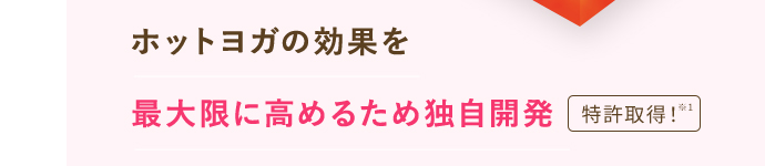ホットヨガの効果を最大限に高めるため独自開発[特許出願中※1]