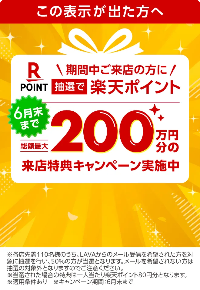 期間中ご来店の方に、抽選で楽天ポイント総額最大200万円分の来店特典キャンペーン実施中 ※適用条件あり※キャンペーン期間：6月末まで