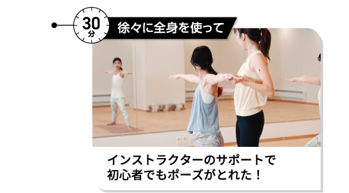 30分 徐々に全身を使って インストラクターのサポートで初心者でもポーズがとれた!