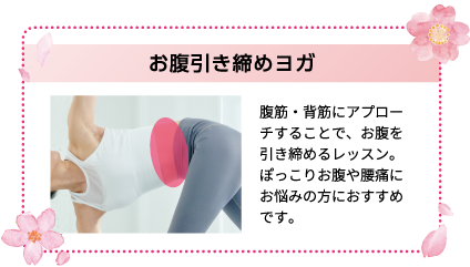 お腹引き締めヨガ 腹筋・背筋にアプローチすることで、お腹を引き締めるレッスン。ぽっこりお腹や腰痛にお悩みの方におすすめです。
