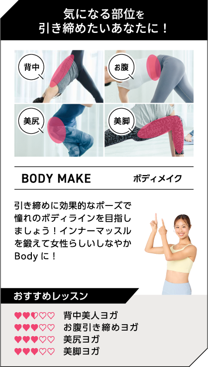 気になる部位を引き締めたいあなたに!ボディメイク 引き締めに効果的なポーズで憧れのボディラインを目指しましょう!インナーマッスルを鍛えて女性らしいしなやかBodyに!おすすめレッスン 運動強度2.5 背中美人ヨガ 運動強度3 お腹引き締めヨガ 運動強度3 美尻ヨガ 運動強度3 美脚ヨガ