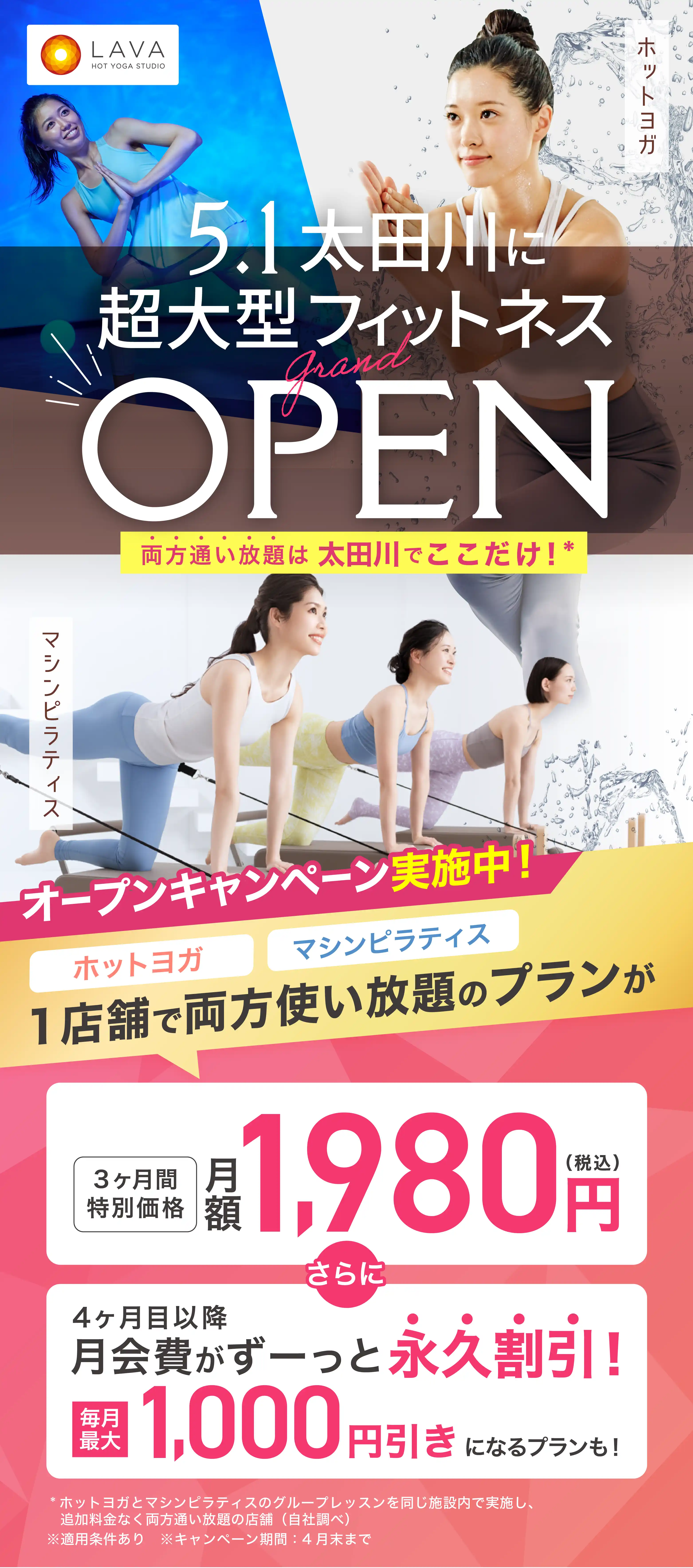HOT YOGA STUDIO LAVA  2026年5月1日 太田川に超大型フィットネス grand OPEN ホットヨガ マシンピラティス オープンキャンペーン実施中! ホットヨガ マシンピラティス 1店舗で両方使い放題のプランが 3ヶ月特別価格 月額1,980円（税込） さらに 4ヶ月目以降月会費がずーっと永久割引! 毎月最大1,000円引きになるプランも!