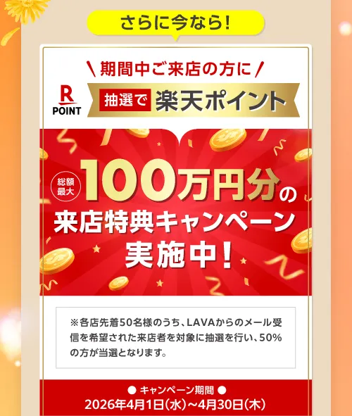 さらに今なら！期間中ご来店の方に抽選で楽天ポイント100万円分の来店特典キャンペーン実施中！
