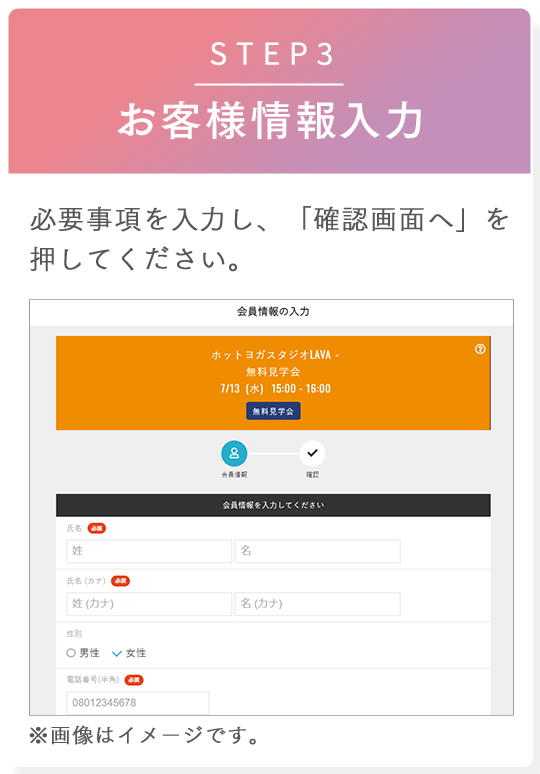 STEP3 お客様情報入力 必要事項を入力し、「確認画面へ」を押してください。