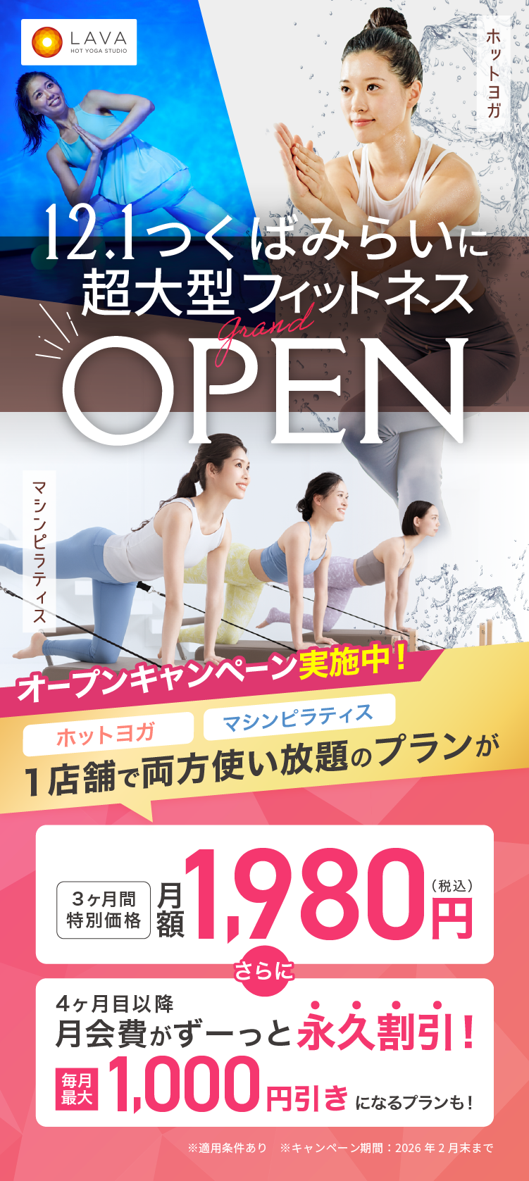 HOT YOGA STUDIO LAVA 2025年12月1日 つくばみらいに超大型フィットネス grand OPEN ホットヨガ マシンピラティス オープンキャンペーン実施中! ホットヨガ マシンピラティス 1店舗で両方使い放題のプランが 3ヶ月特別価格 月額1,980円（税込） さらに 4ヶ月目以降月会費がずーっと永久割引! 毎月最大2,000円引きになるプランも!