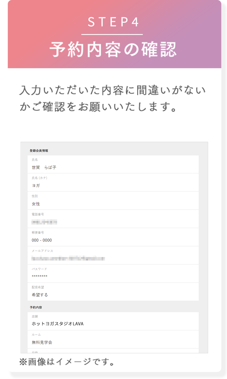 STEP4 予約内容の確認 入力いただいた内容に間違いがないかご確認をお願いいたします。