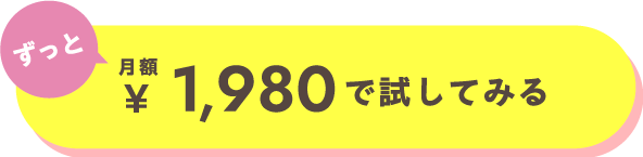 ずっと 月額1,980円で試してみる