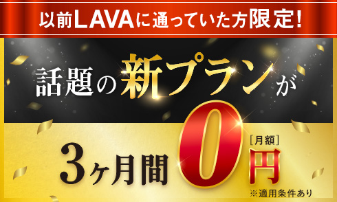【以前LAVAに通っていた方限定！】話題の新プランが３ヶ月間０円！
