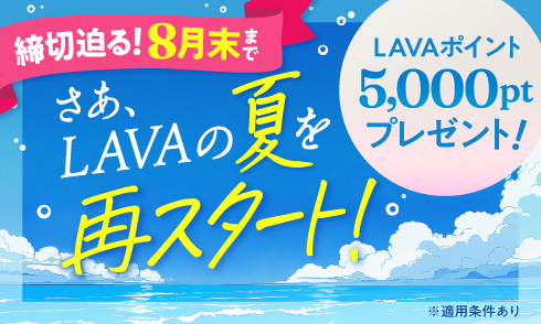 【以前LAVAに通っていた方限定】締切迫る 8月末まで！さあ、LAVAの夏を再スタート！今ならLAVAポイント5,000ptプレゼント！