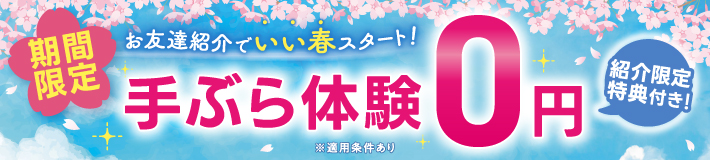 【期間限定】お友達紹介でいい春スタート！今だけ手ぶら体験0円！