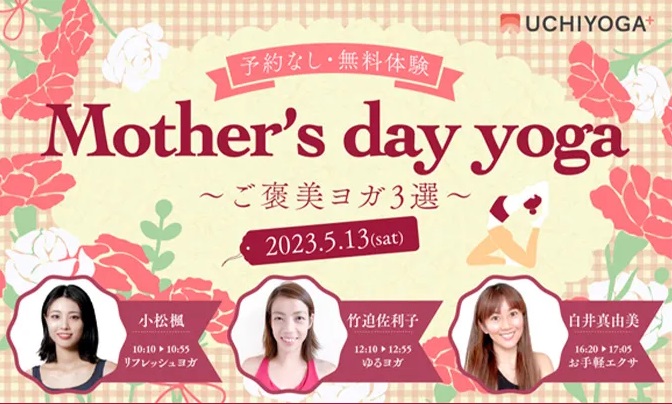 予約なし・無料体験 Mother's day yoga ~ご褒美ヨガ3選~ 2023.5.13(sat)  10:10~10:55 リフレッシュヨガ 小松楓  12:10~12:55 ゆるヨガ 竹迫佐利子  16:20~17:05 お手軽エクサ 白井真由美 UCHIYOGA+