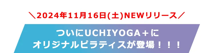 ＼2024年11月16日(土)NEWリリース／　ついにUCHIYOGA＋にオリジナルピラティスが登場！！！