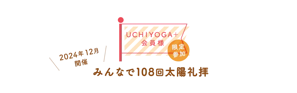 UCHIYOGA+会員様限定参加 12/29(金)~31(日)開催 みんなで108回太陽礼拝