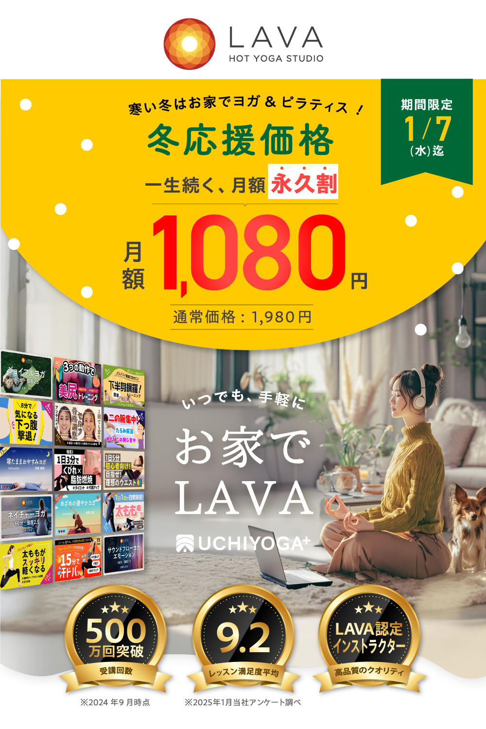 見逃し注意 冬キャンペーン 一生続く、月額永久割 月額 1,080円 45%OFF 通常価格：1,980円 期間限定 1/7（水）迄 いつでも、手軽に お家で LAVA UCHIYOGA+ 500万回突破 受講回数 9.2 レッスン満足度平均 トップイントラ LAVA認定インストラクター指導