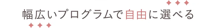 幅広いプログラムで自由に選べる