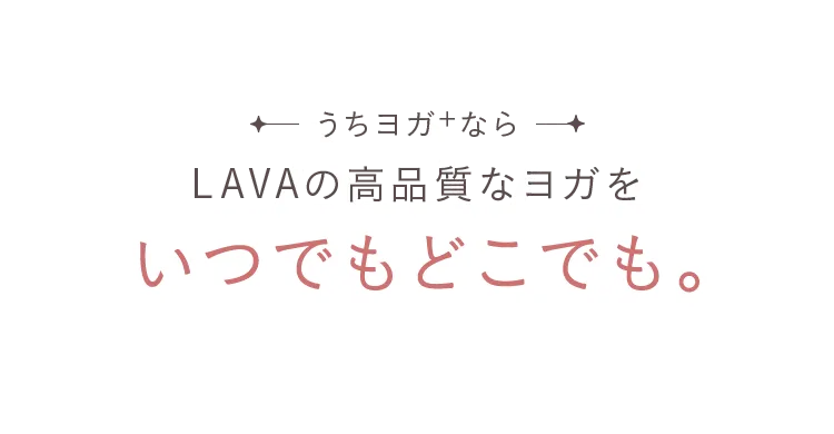 うちヨガ＋ならLAVAの高品質なヨガをいつでもどこでも。